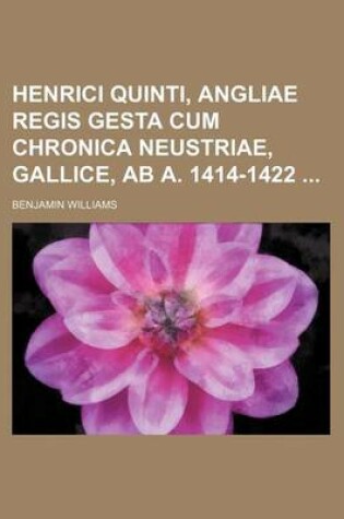 Cover of Henrici Quinti, Angliae Regis Gesta Cum Chronica Neustriae, Gallice, AB A. 1414-1422