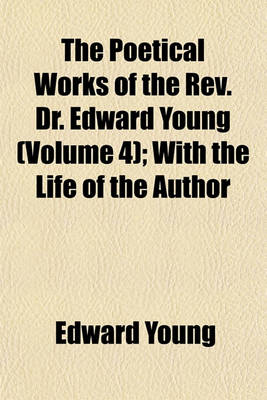 Book cover for The Poetical Works of the REV. Dr. Edward Young Volume 4; With the Life of the Author