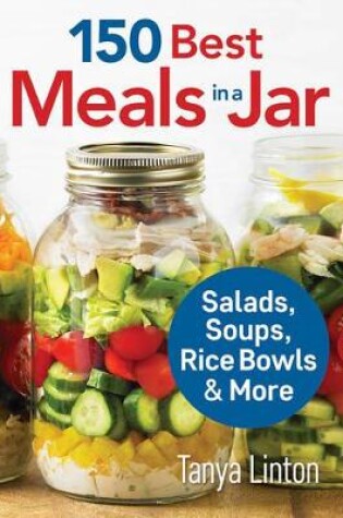 Cover of 150 Best Meals in a Jar: Salads, Soups, Rice Bowls and More