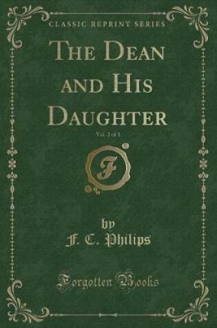 Cover of The Dean and His Daughter, Vol. 2 of 3 (Classic Reprint)