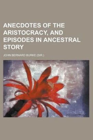 Cover of Anecdotes of the Aristocracy, and Episodes in Ancestral Story