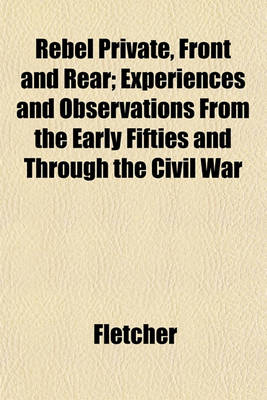 Book cover for Rebel Private, Front and Rear; Experiences and Observations from the Early Fifties and Through the Civil War