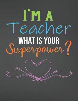 Book cover for I'm A Teacher What Is Your Superpower