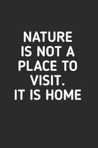 Cover of Nature is Not A Place to Visit It is Home