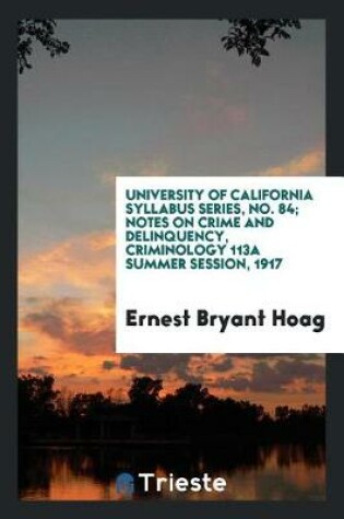 Cover of University of California Syllabus Series, No. 84; Notes on Crime and Delinquency, Criminology 113a Summer Session, 1917