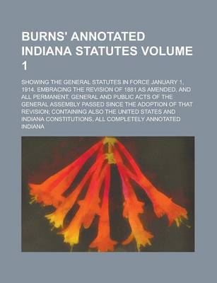 Book cover for Burns' Annotated Indiana Statutes; Showing the General Statutes in Force January 1, 1914. Embracing the Revision of 1881 as Amended, and All Permanent