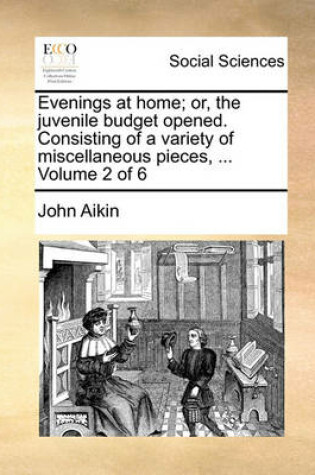 Cover of Evenings at Home; Or, the Juvenile Budget Opened. Consisting of a Variety of Miscellaneous Pieces, ... Volume 2 of 6