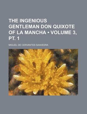 Book cover for The Ingenious Gentleman Don Quixote of La Mancha (Volume 3, PT. 1)