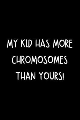 Cover of My Kid Has More Chromosomes Than Yours!