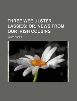 Book cover for Three Wee Ulster Lassies; Or, News from Our Irish Cousins