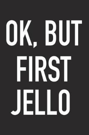 Cover of Ok, But First Jello