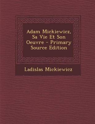 Book cover for Adam Mickiewicz, Sa Vie Et Son Oeuvre