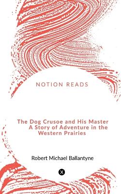 Book cover for The Dog Crusoe and His Master A Story of Adventure in the Western Prairies