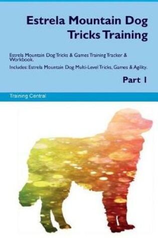 Cover of Estrela Mountain Dog Tricks Training Estrela Mountain Dog Tricks & Games Training Tracker & Workbook. Includes