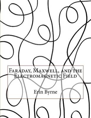 Book cover for Faraday, Maxwell, and the Electromagnetic Field