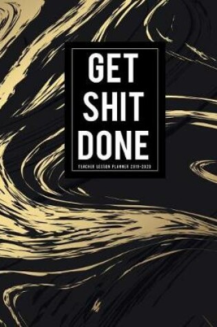 Cover of Get Shit Done Teacher Lesson Planner 2019-2020