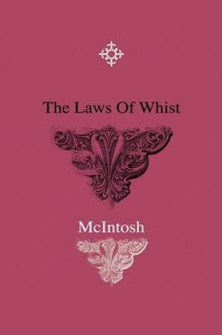 Cover of The Laws Of Whist - All The Important Decisions Made In England France And The United States Inserted Beneath The Rule Under Which Each Case Arose. Modern Whist Very Generally Illustrated And Explained. The System Of Combination Of Forces And Refined Whis