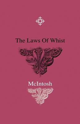 Book cover for The Laws Of Whist - All The Important Decisions Made In England France And The United States Inserted Beneath The Rule Under Which Each Case Arose. Modern Whist Very Generally Illustrated And Explained. The System Of Combination Of Forces And Refined Whis