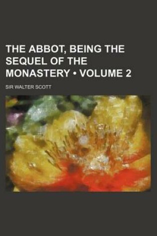 Cover of The Abbot, Being the Sequel of the Monastery (Volume 2)