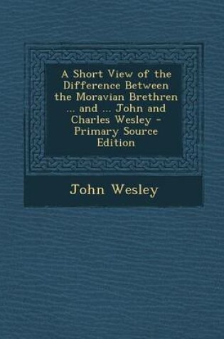 Cover of A Short View of the Difference Between the Moravian Brethren ... and ... John and Charles Wesley