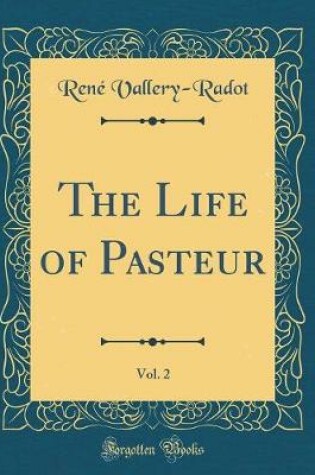 Cover of The Life of Pasteur, Vol. 2 (Classic Reprint)