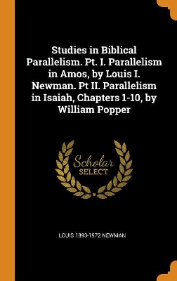 Book cover for Studies in Biblical Parallelism. Pt. I. Parallelism in Amos, by Louis I. Newman. PT II. Parallelism in Isaiah, Chapters 1-10, by William Popper