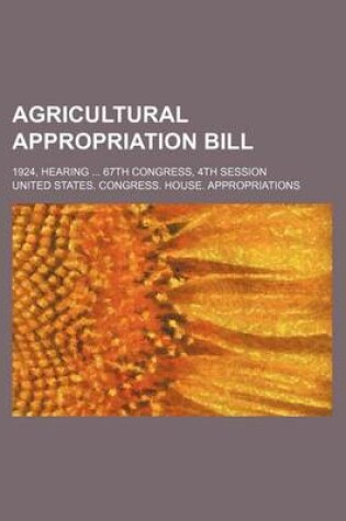 Cover of Agricultural Appropriation Bill; 1924, Hearing 67th Congress, 4th Session
