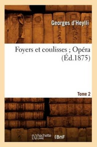 Cover of Foyers Et Coulisses 8. Opéra. Tome 2 (Éd.1875)