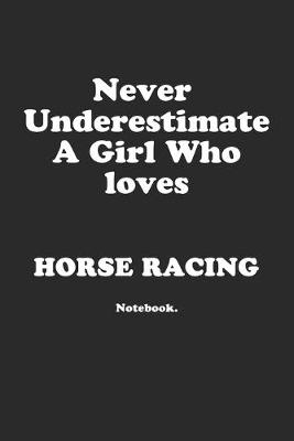 Book cover for Never Underestimate A Girl Who Loves Horse Racing.