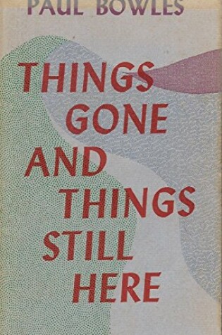 Cover of Things Not Gone and Things Still Here