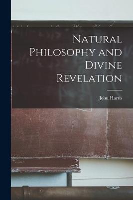 Book cover for Natural Philosophy and Divine Revelation [microform]