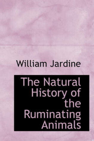 Cover of The Natural History of the Ruminating Animals