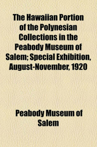 Cover of The Hawaiian Portion of the Polynesian Collections in the Peabody Museum of Salem; Special Exhibition, August-November, 1920