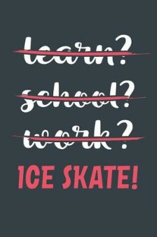 Cover of Learn? School? Work? Ice Skate!