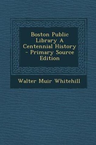 Cover of Boston Public Library a Centennial History - Primary Source Edition