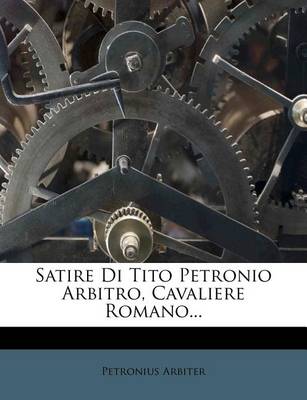 Book cover for Satire Di Tito Petronio Arbitro, Cavaliere Romano...