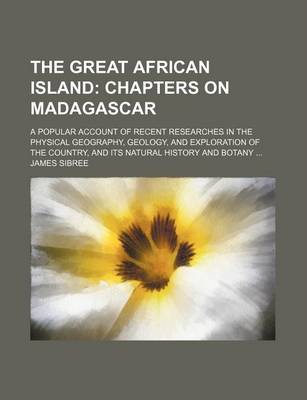 Book cover for The Great African Island; Chapters on Madagascar. a Popular Account of Recent Researches in the Physical Geography, Geology, and Exploration of the Country, and Its Natural History and Botany