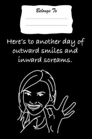 Cover of Here's to Another Day of Outward Smiles and Inward Screams