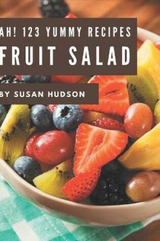 Cover of Ah! 123 Yummy Fruit Salad Recipes