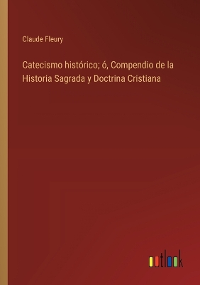 Book cover for Catecismo hist�rico; �, Compendio de la Historia Sagrada y Doctrina Cristiana