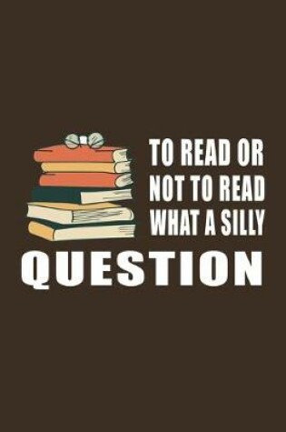 Cover of To Read Or Not To Read What a Silly Question