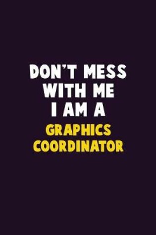 Cover of Don't Mess With Me, I Am A Graphics coordinator