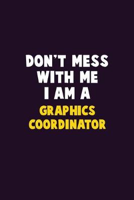 Book cover for Don't Mess With Me, I Am A Graphics coordinator