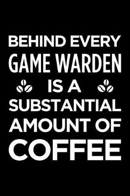 Book cover for Behind Every Game Warden Is a Substantial Amount of Coffee