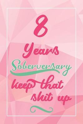 Book cover for 8 Years Soberversary Keep That Shit Up