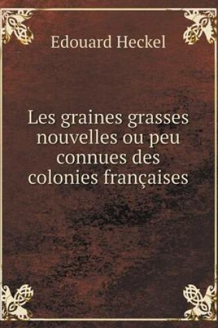 Cover of Les graines grasses nouvelles ou peu connues des colonies françaises