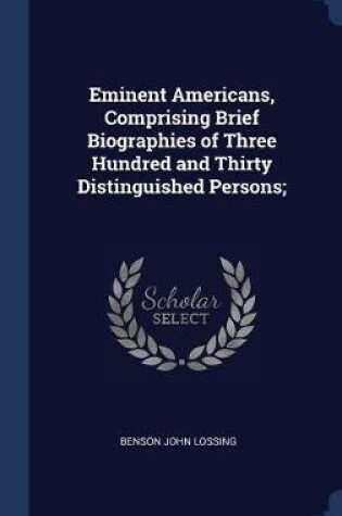 Cover of Eminent Americans, Comprising Brief Biographies of Three Hundred and Thirty Distinguished Persons;