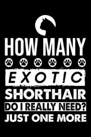 Cover of How Many Exotic Shorthair Do I Really Need? Just One More