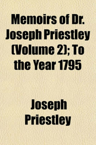 Cover of Memoirs of Dr. Joseph Priestley (Volume 2); To the Year 1795