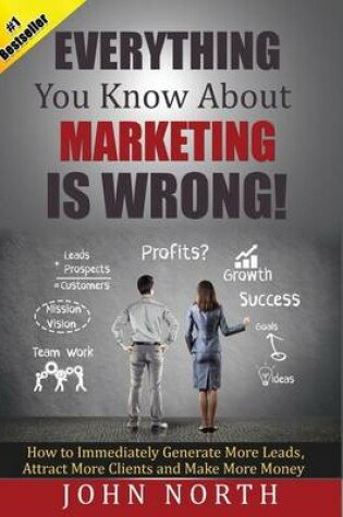 Cover of Everything You Know About Marketing Is Wrong!
